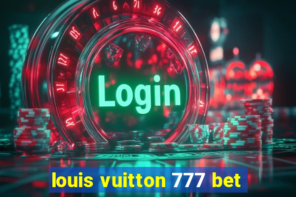 louis vuitton 777 bet